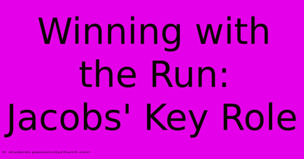 Winning With The Run:  Jacobs' Key Role