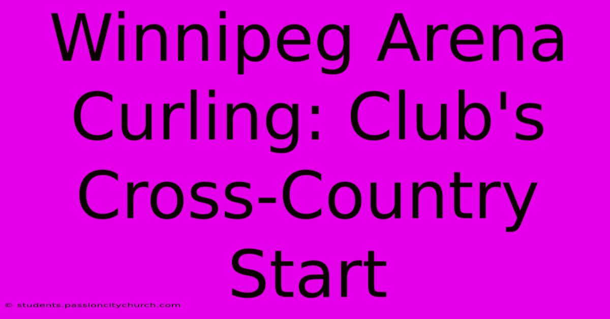 Winnipeg Arena Curling: Club's Cross-Country Start