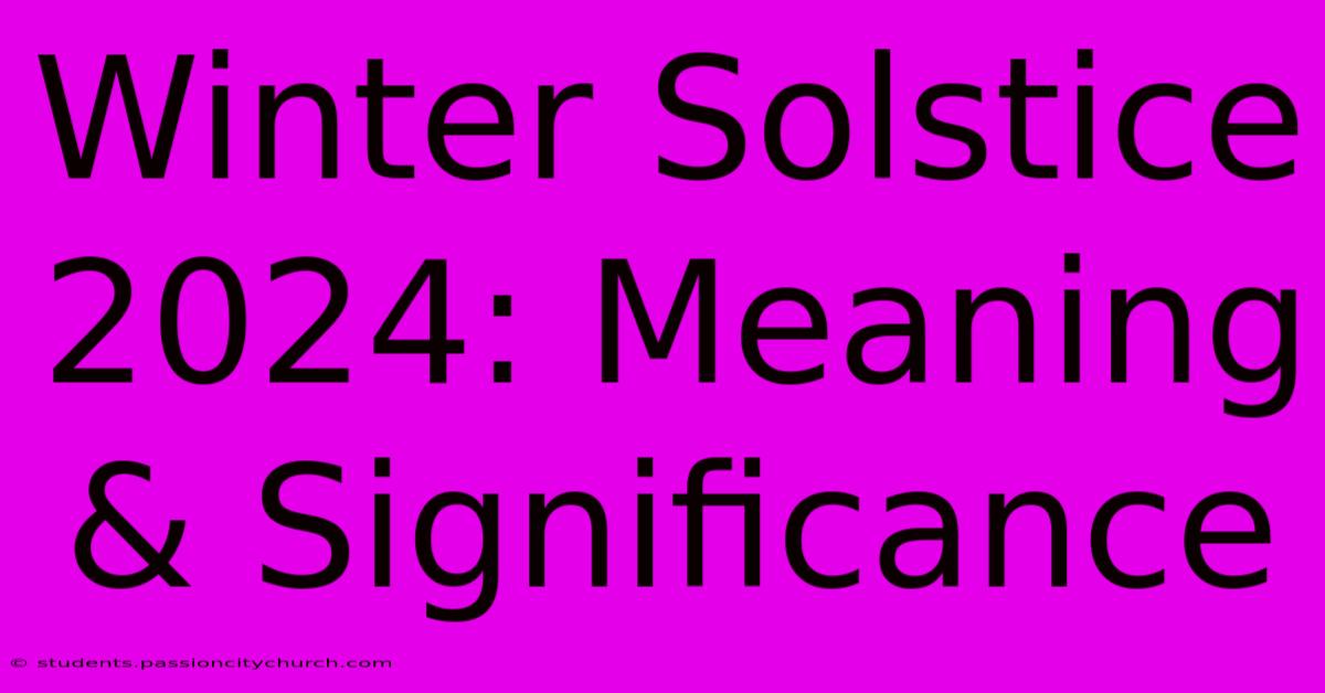 Winter Solstice 2024: Meaning & Significance