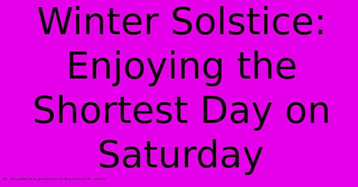 Winter Solstice: Enjoying The Shortest Day On Saturday