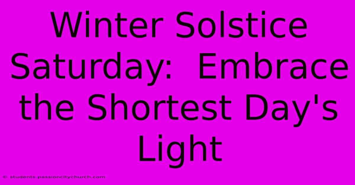 Winter Solstice Saturday:  Embrace The Shortest Day's Light