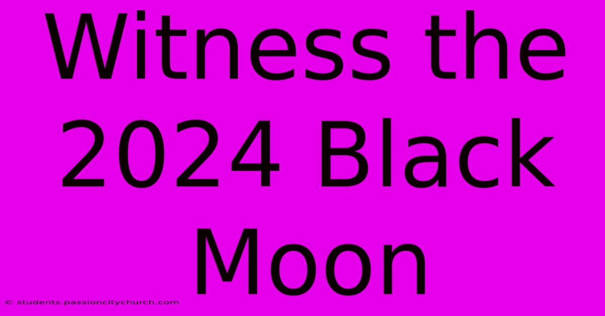 Witness The 2024 Black Moon