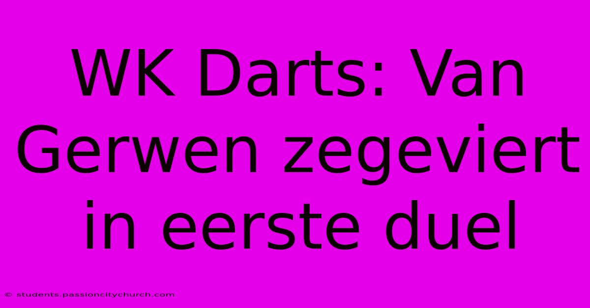 WK Darts: Van Gerwen Zegeviert In Eerste Duel