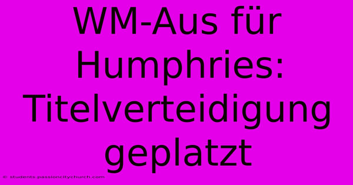 WM-Aus Für Humphries: Titelverteidigung Geplatzt