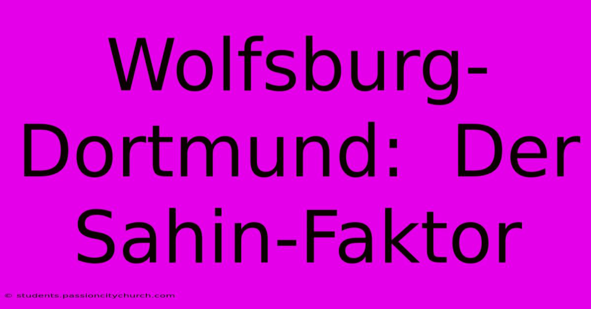 Wolfsburg-Dortmund:  Der Sahin-Faktor