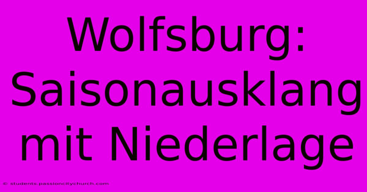 Wolfsburg: Saisonausklang Mit Niederlage