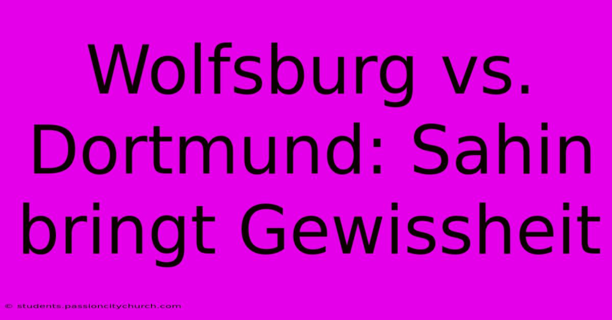 Wolfsburg Vs. Dortmund: Sahin Bringt Gewissheit