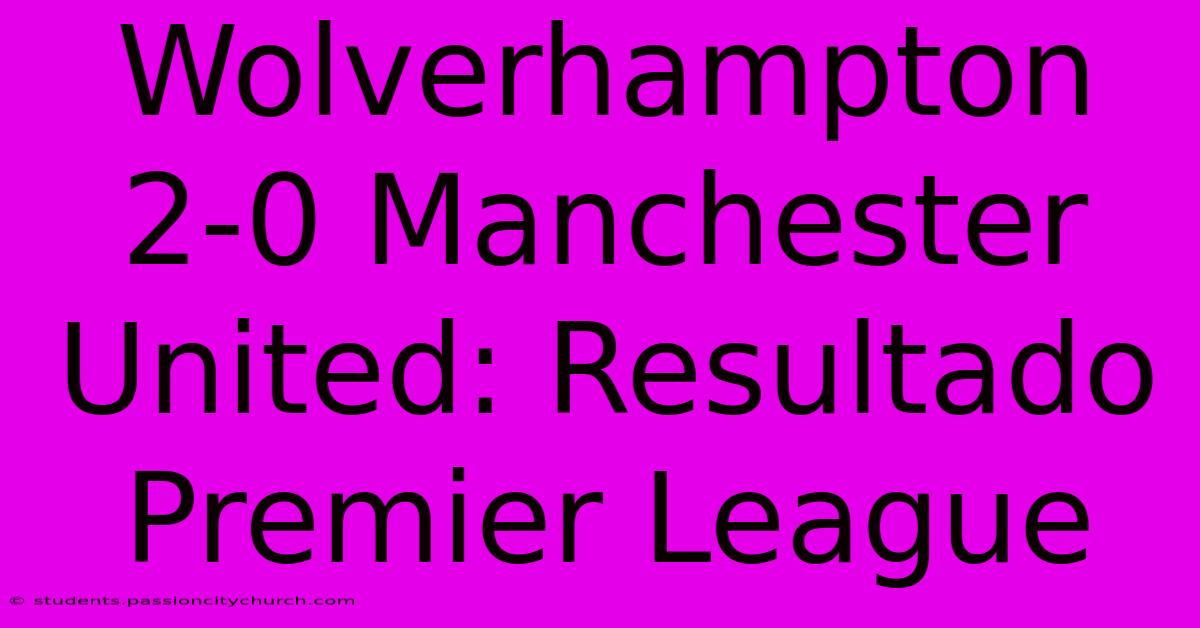 Wolverhampton 2-0 Manchester United: Resultado Premier League