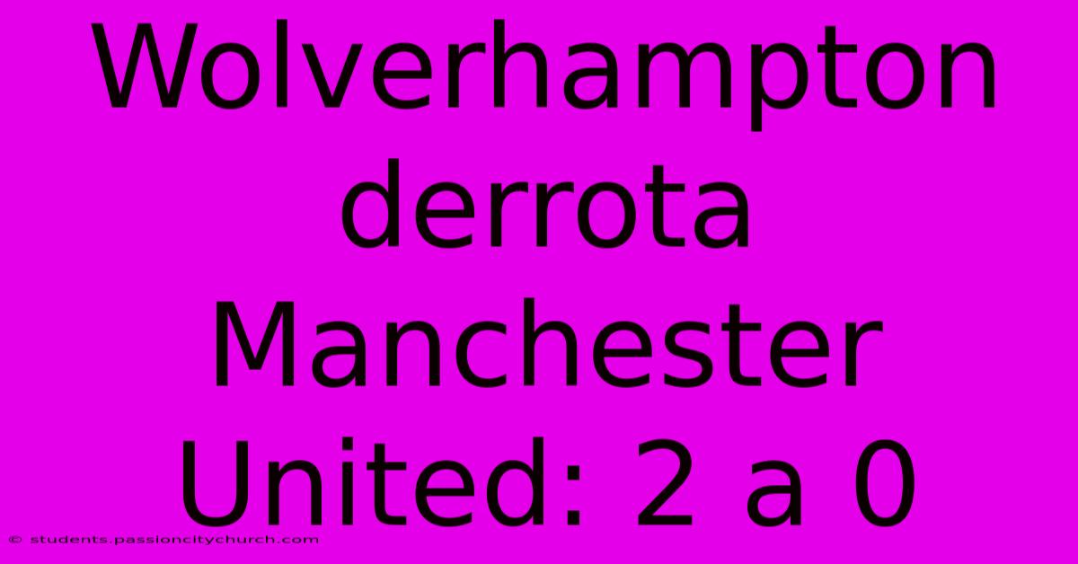 Wolverhampton Derrota Manchester United: 2 A 0