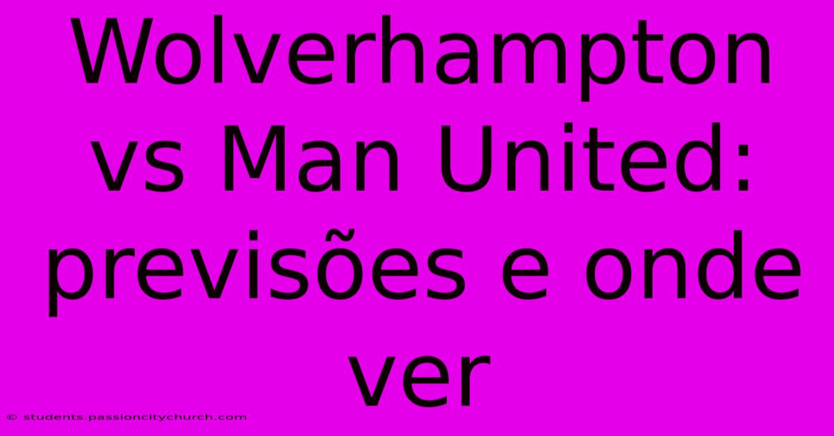 Wolverhampton Vs Man United: Previsões E Onde Ver