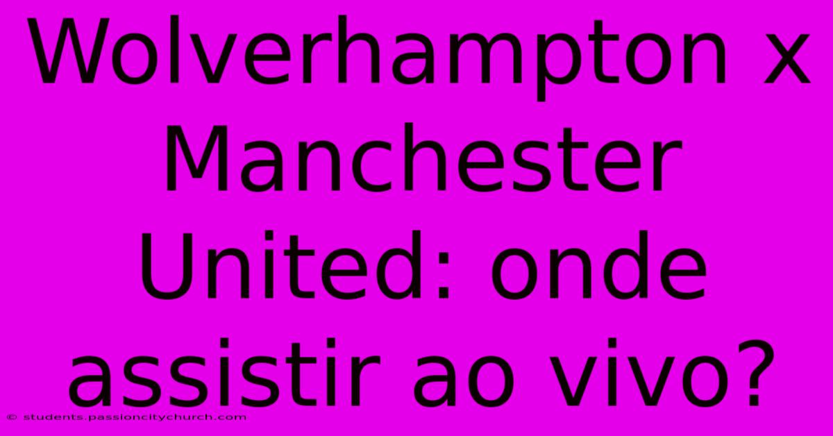 Wolverhampton X Manchester United: Onde Assistir Ao Vivo?