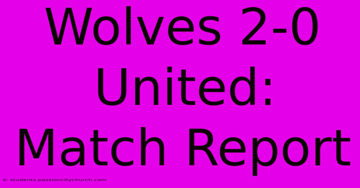 Wolves 2-0 United: Match Report