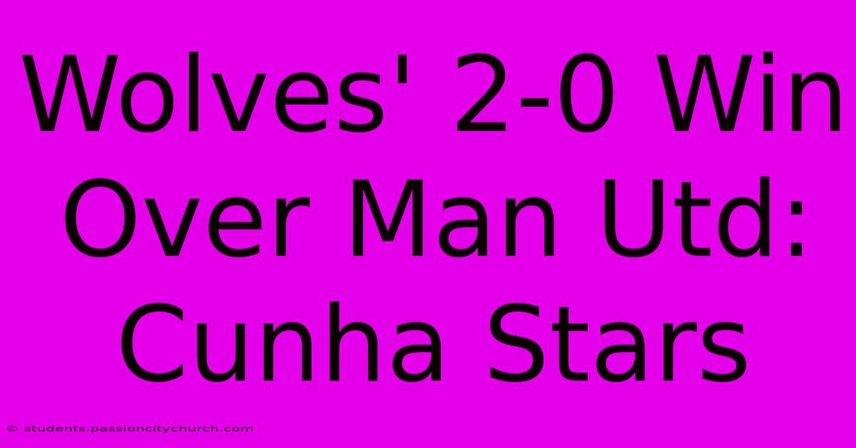 Wolves' 2-0 Win Over Man Utd: Cunha Stars