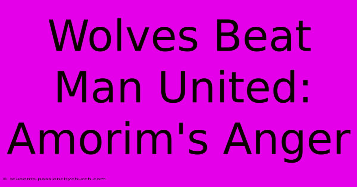 Wolves Beat Man United: Amorim's Anger