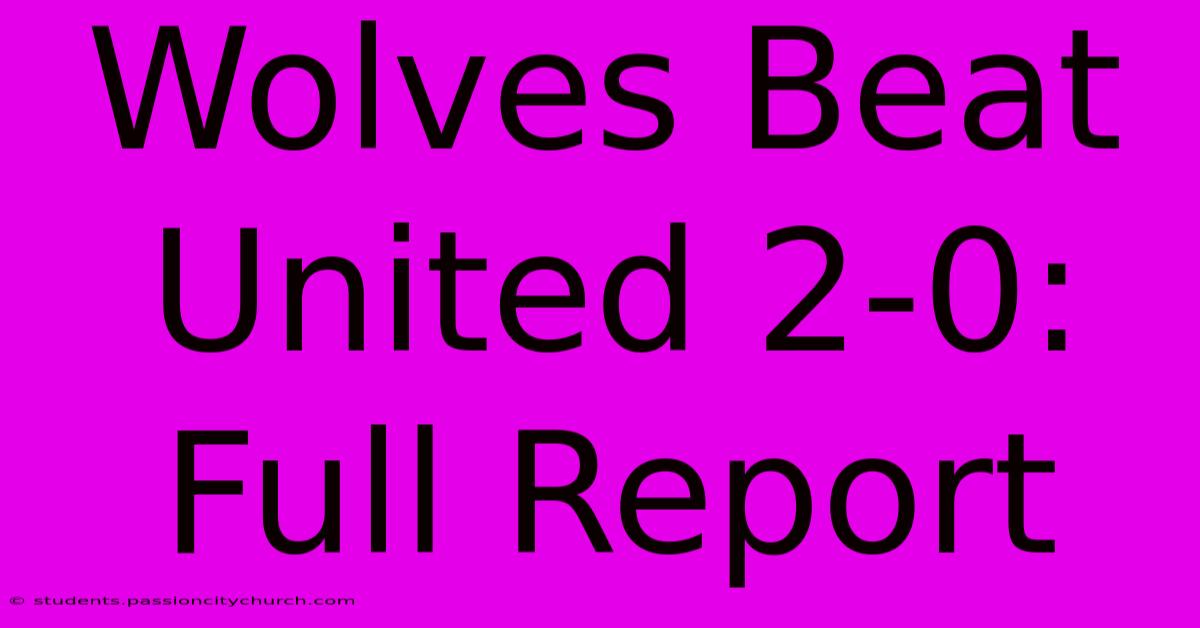 Wolves Beat United 2-0: Full Report