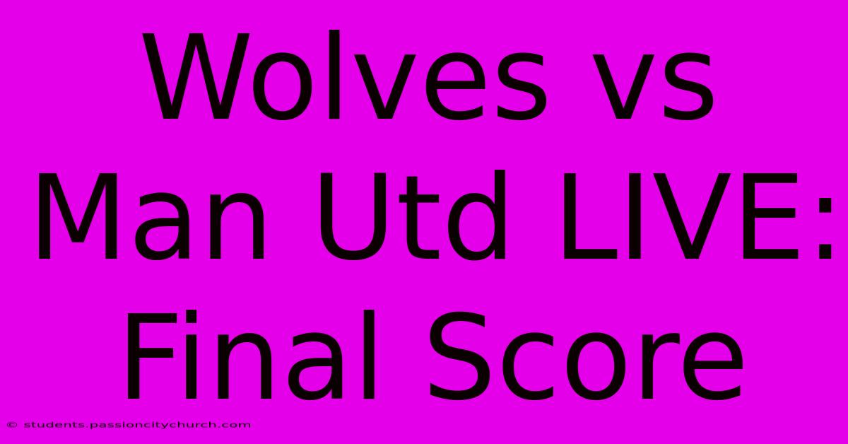 Wolves Vs Man Utd LIVE: Final Score