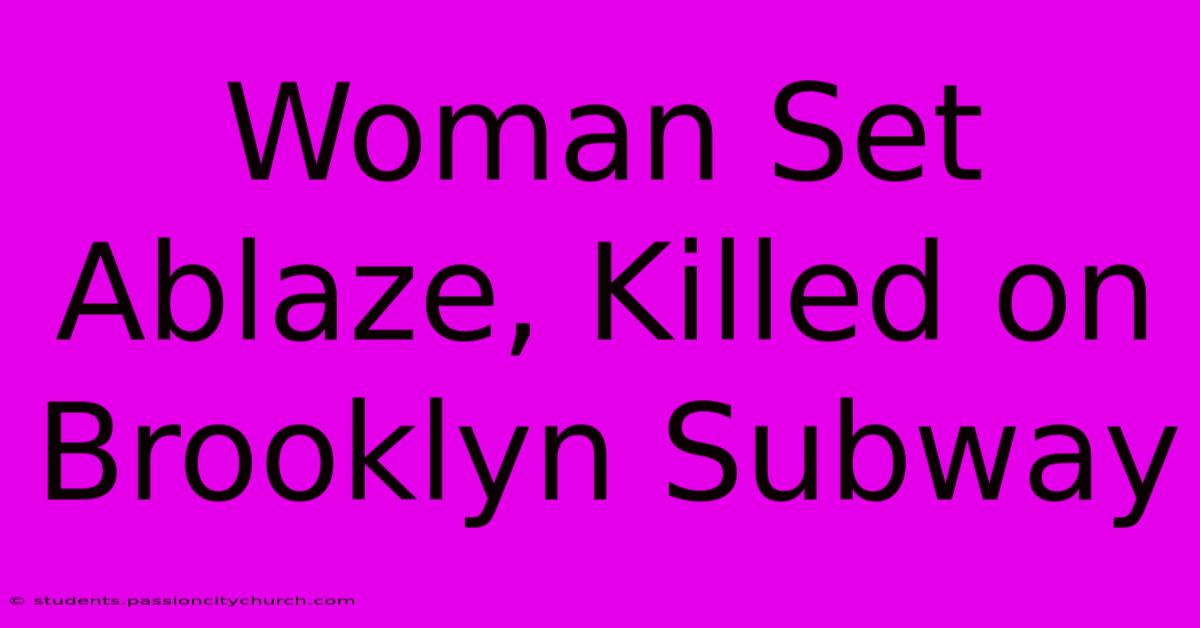 Woman Set Ablaze, Killed On Brooklyn Subway