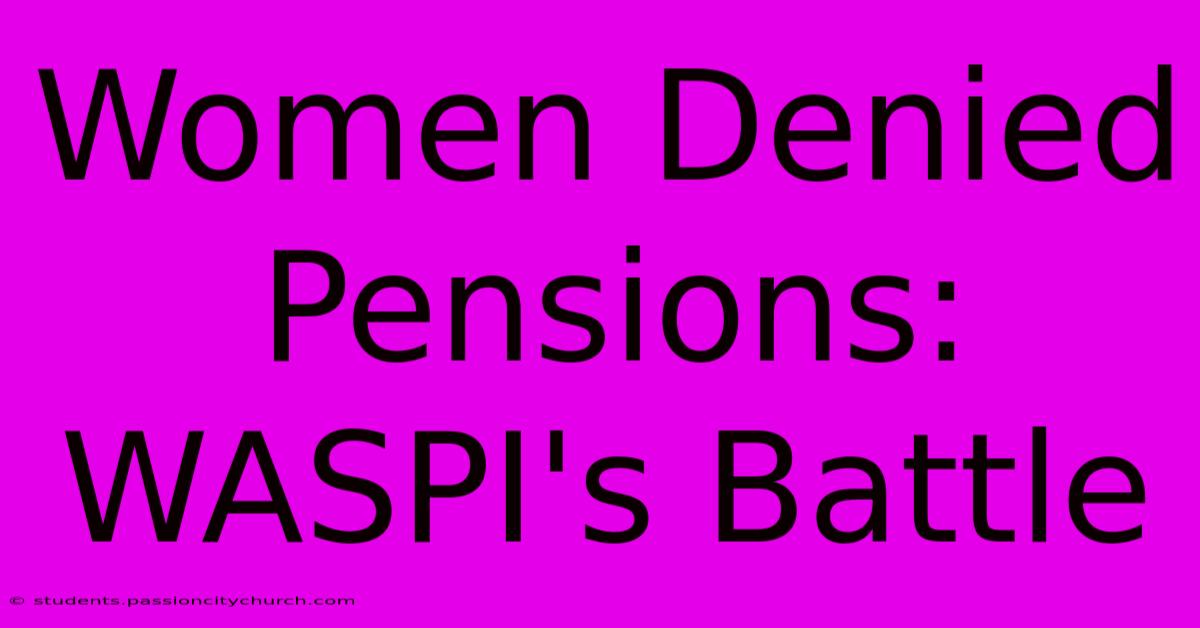 Women Denied Pensions: WASPI's Battle