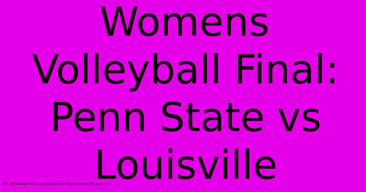 Womens Volleyball Final: Penn State Vs Louisville