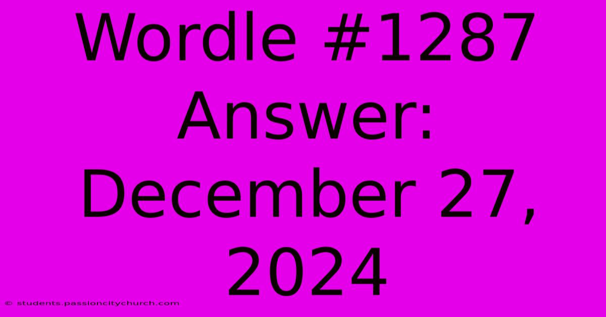 Wordle #1287 Answer: December 27, 2024