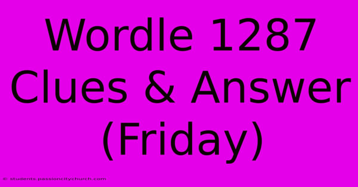 Wordle 1287 Clues & Answer (Friday)