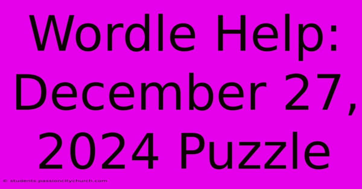 Wordle Help: December 27, 2024 Puzzle