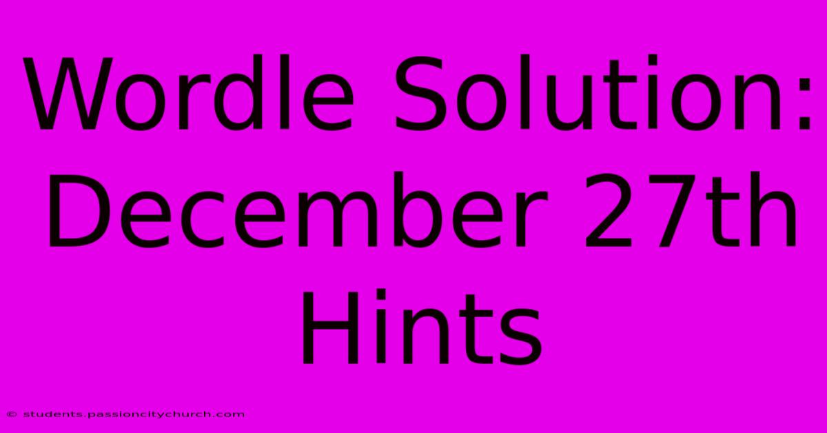 Wordle Solution: December 27th Hints