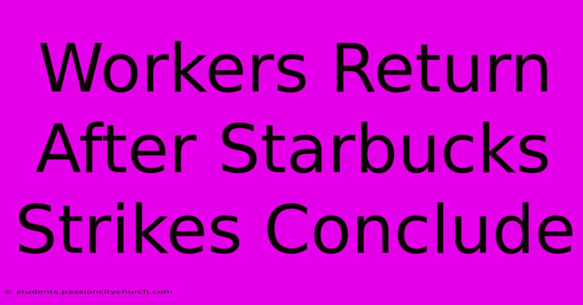 Workers Return After Starbucks Strikes Conclude