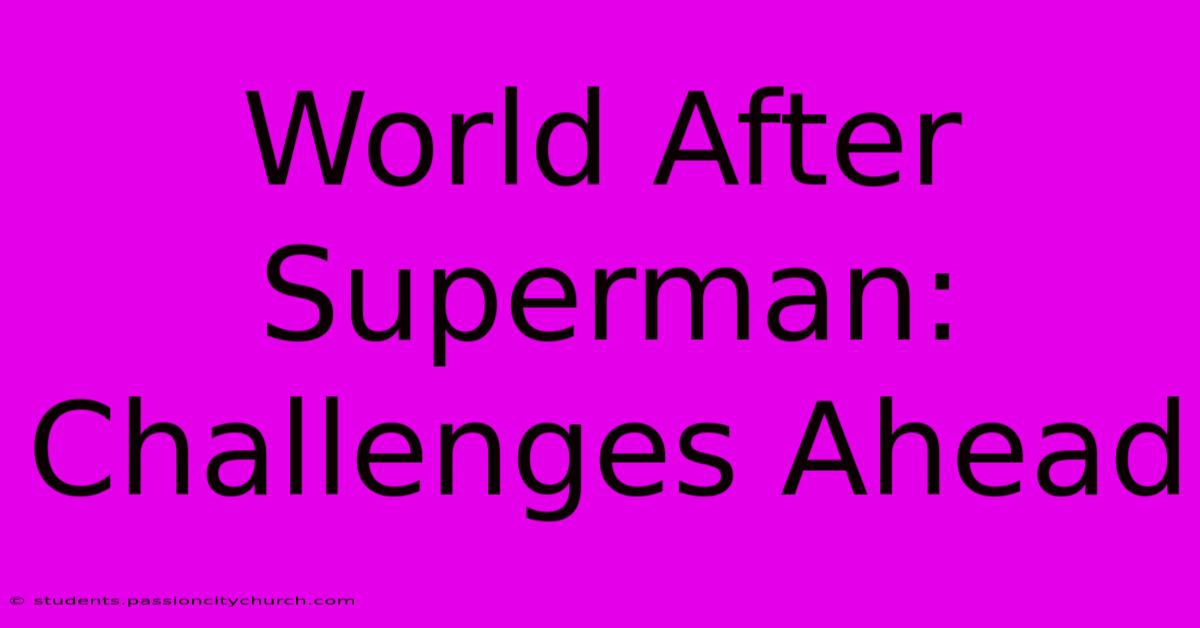 World After Superman: Challenges Ahead