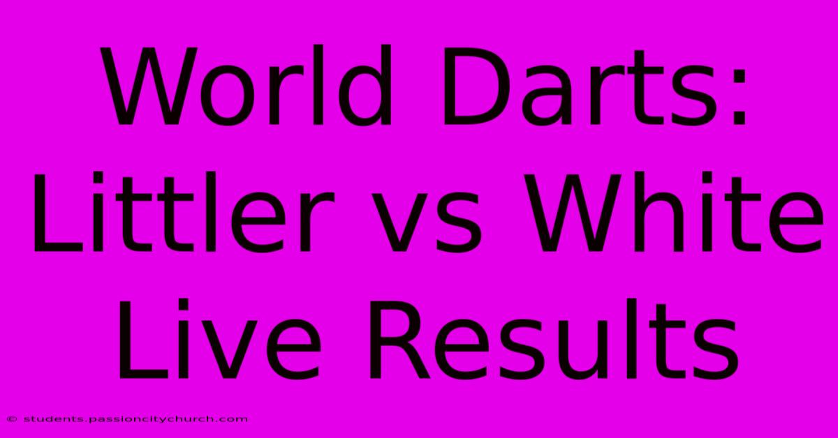 World Darts: Littler Vs White Live Results