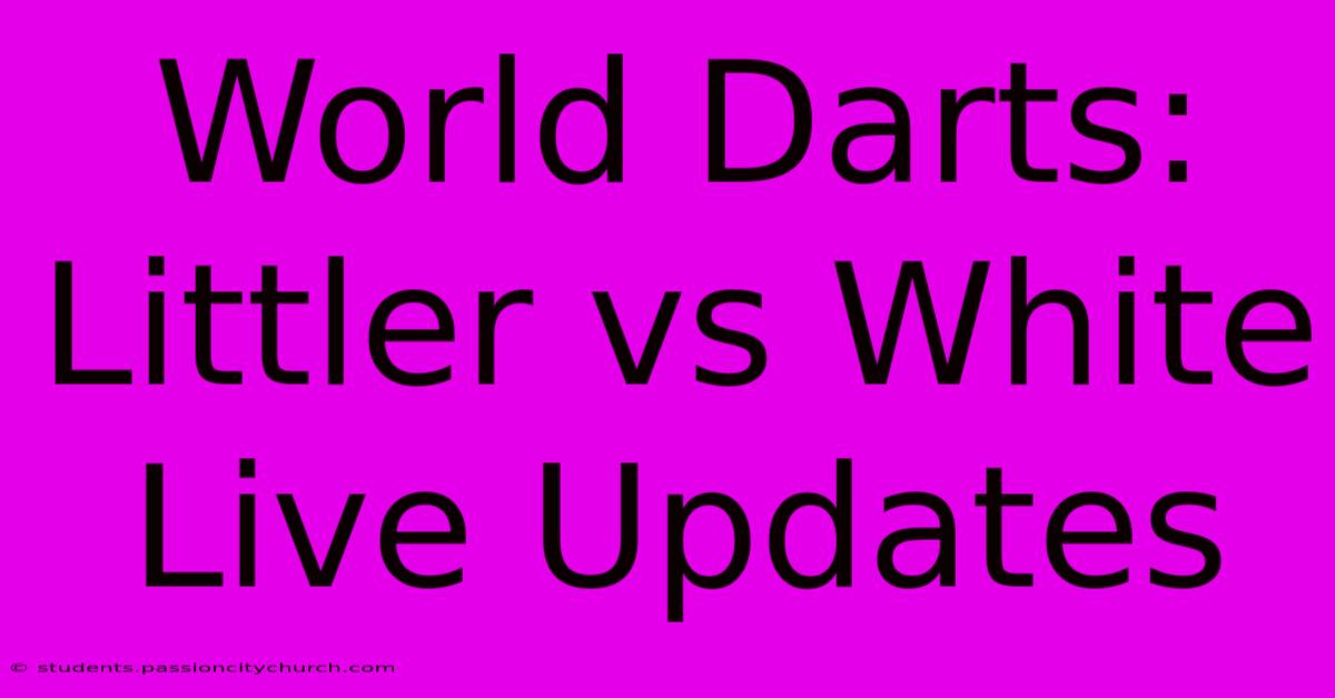 World Darts: Littler Vs White Live Updates