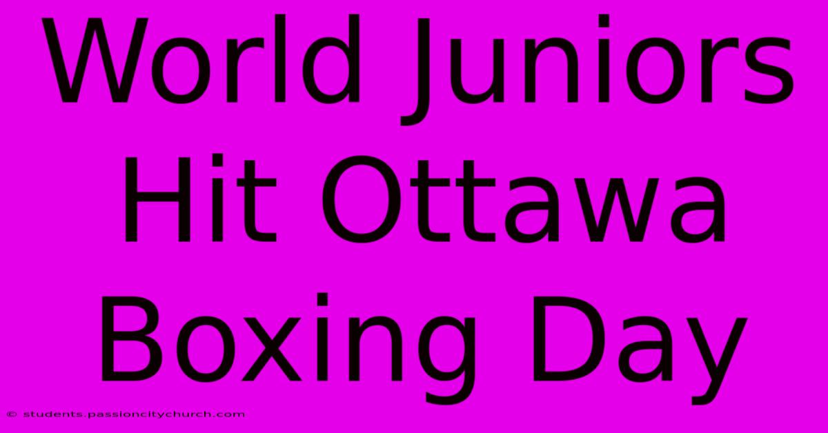 World Juniors Hit Ottawa Boxing Day