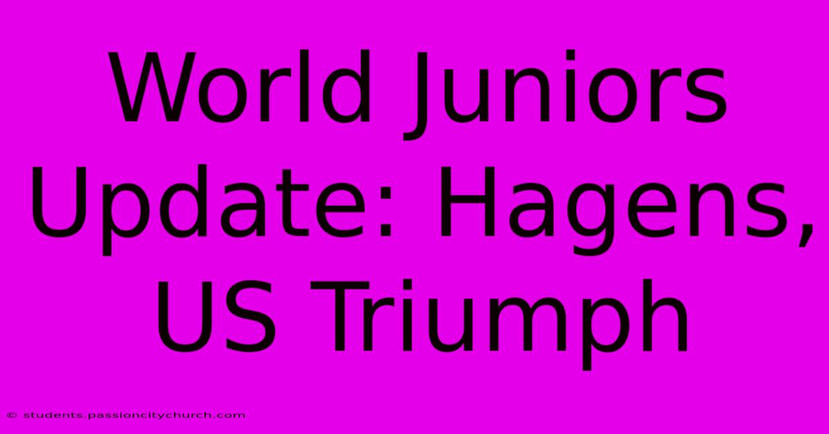 World Juniors Update: Hagens, US Triumph