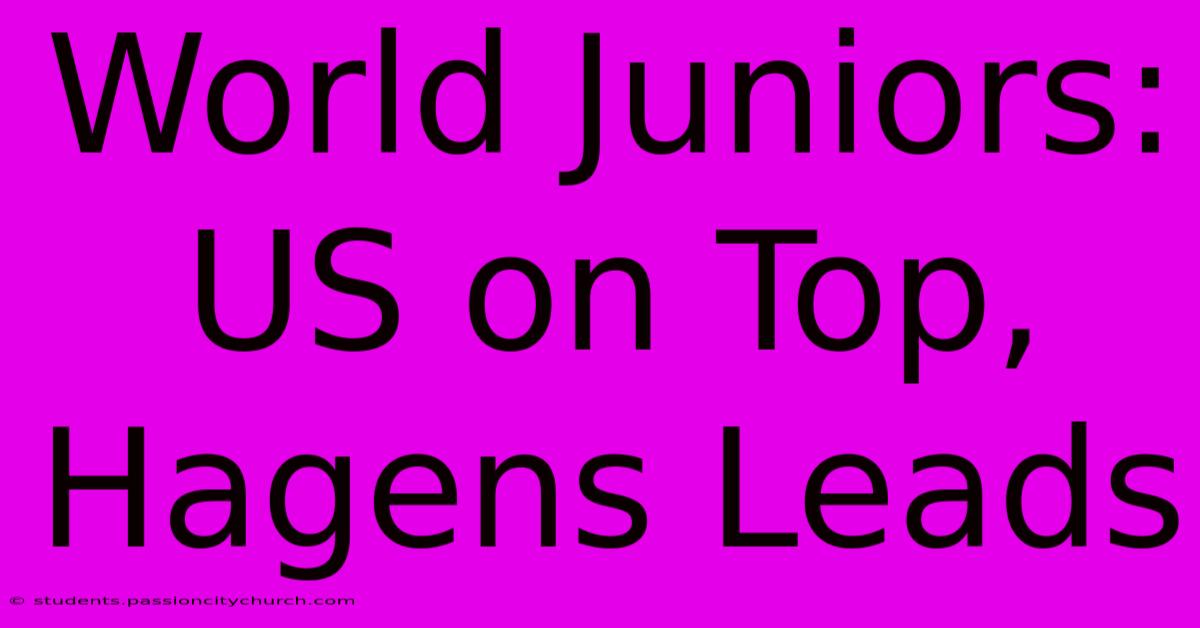 World Juniors: US On Top, Hagens Leads