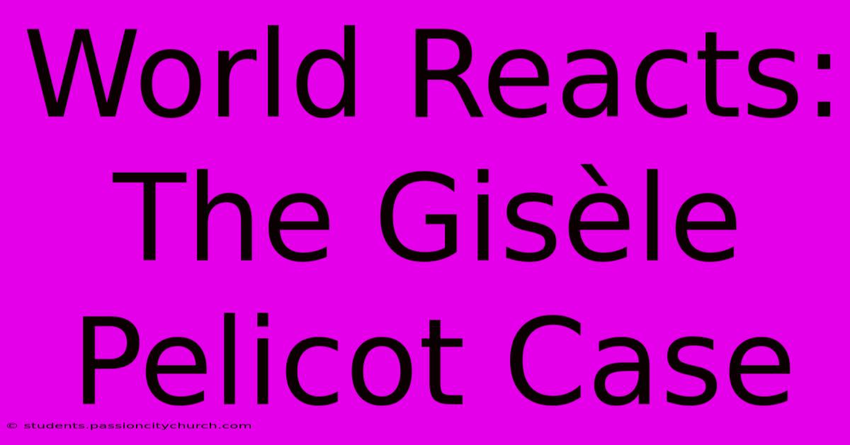 World Reacts: The Gisèle Pelicot Case