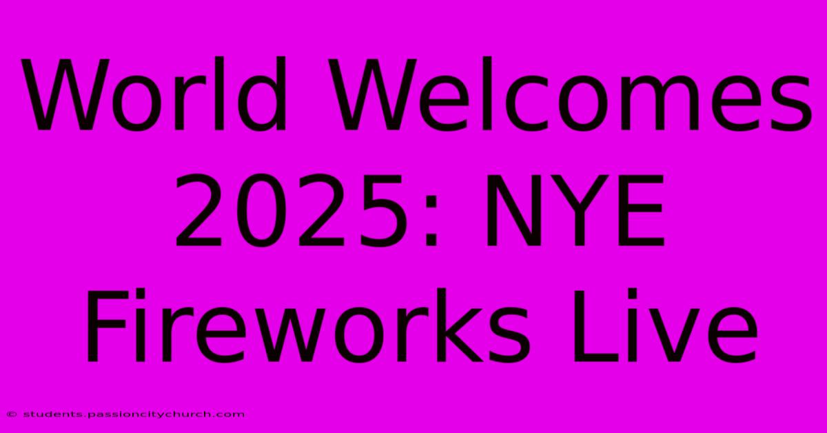 World Welcomes 2025: NYE Fireworks Live