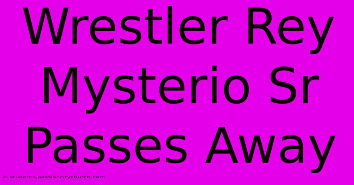 Wrestler Rey Mysterio Sr Passes Away