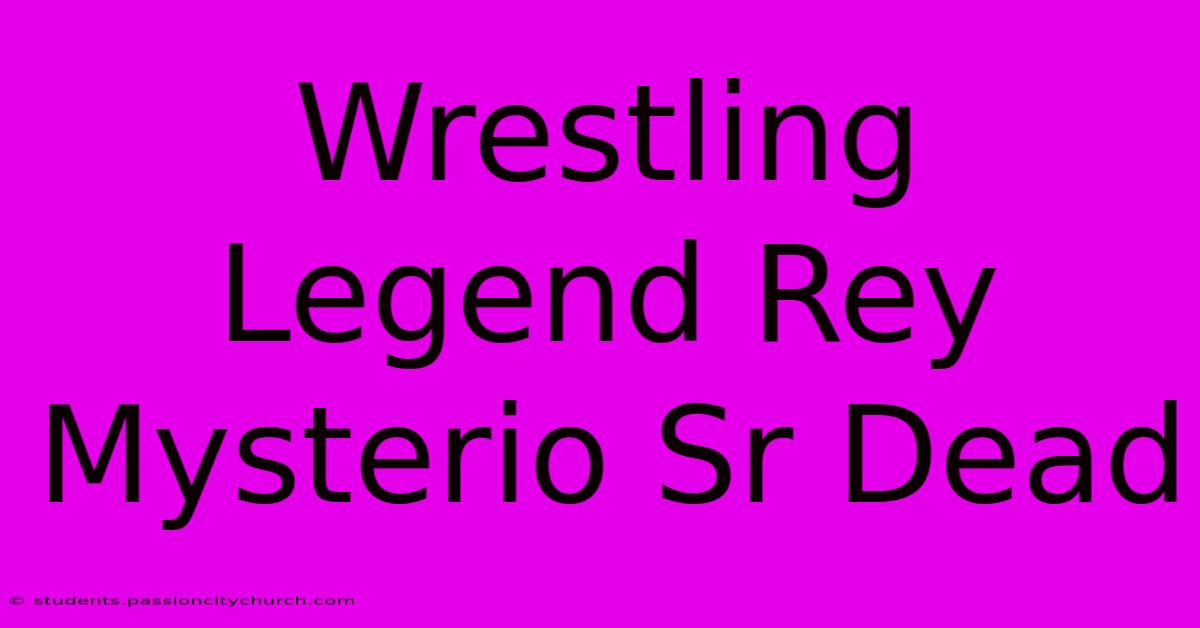 Wrestling Legend Rey Mysterio Sr Dead