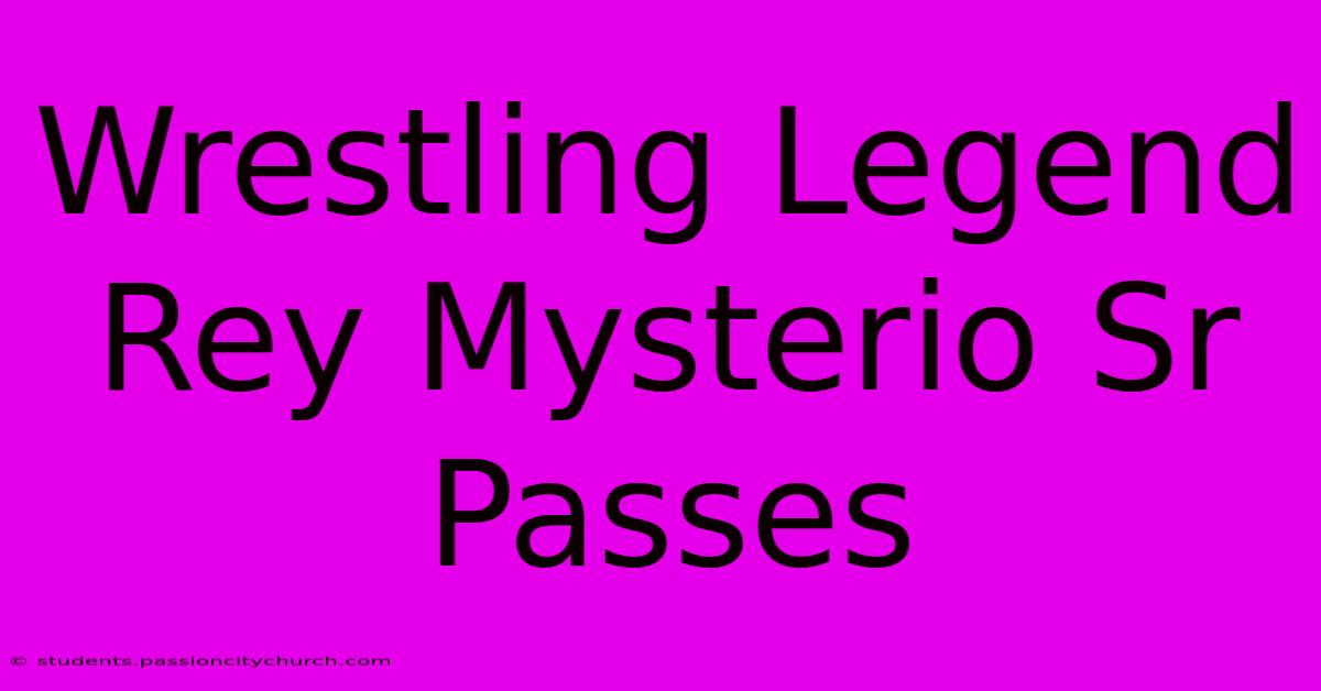 Wrestling Legend Rey Mysterio Sr Passes