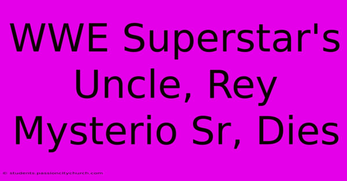 WWE Superstar's Uncle, Rey Mysterio Sr, Dies