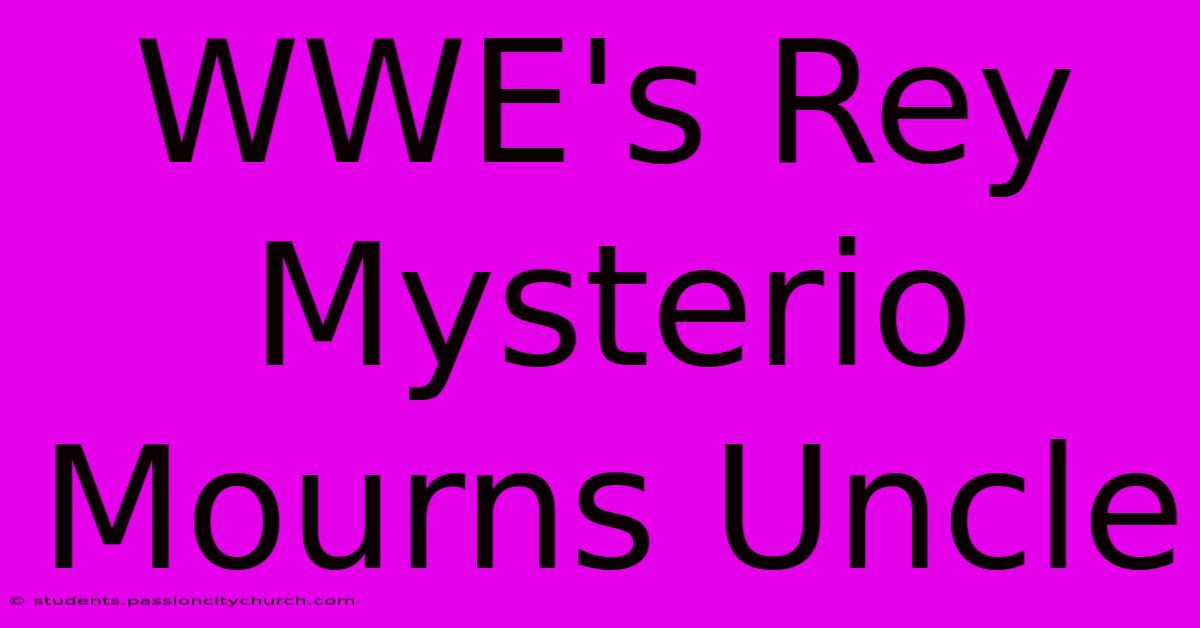 WWE's Rey Mysterio Mourns Uncle