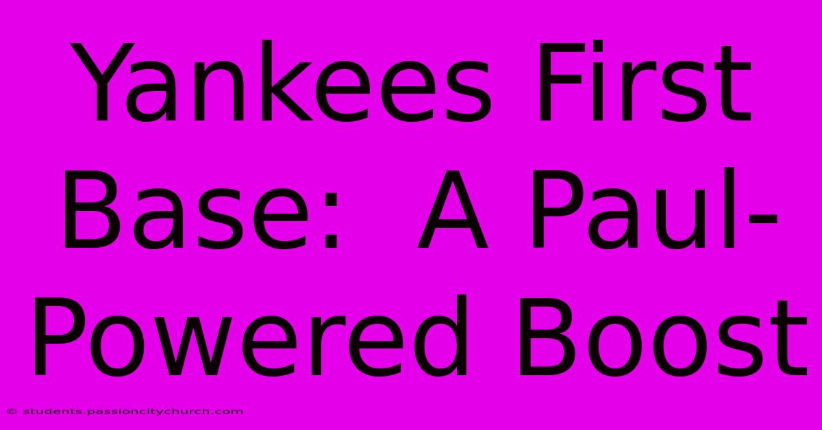 Yankees First Base:  A Paul-Powered Boost