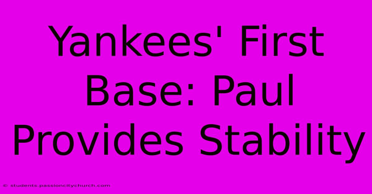 Yankees' First Base: Paul Provides Stability