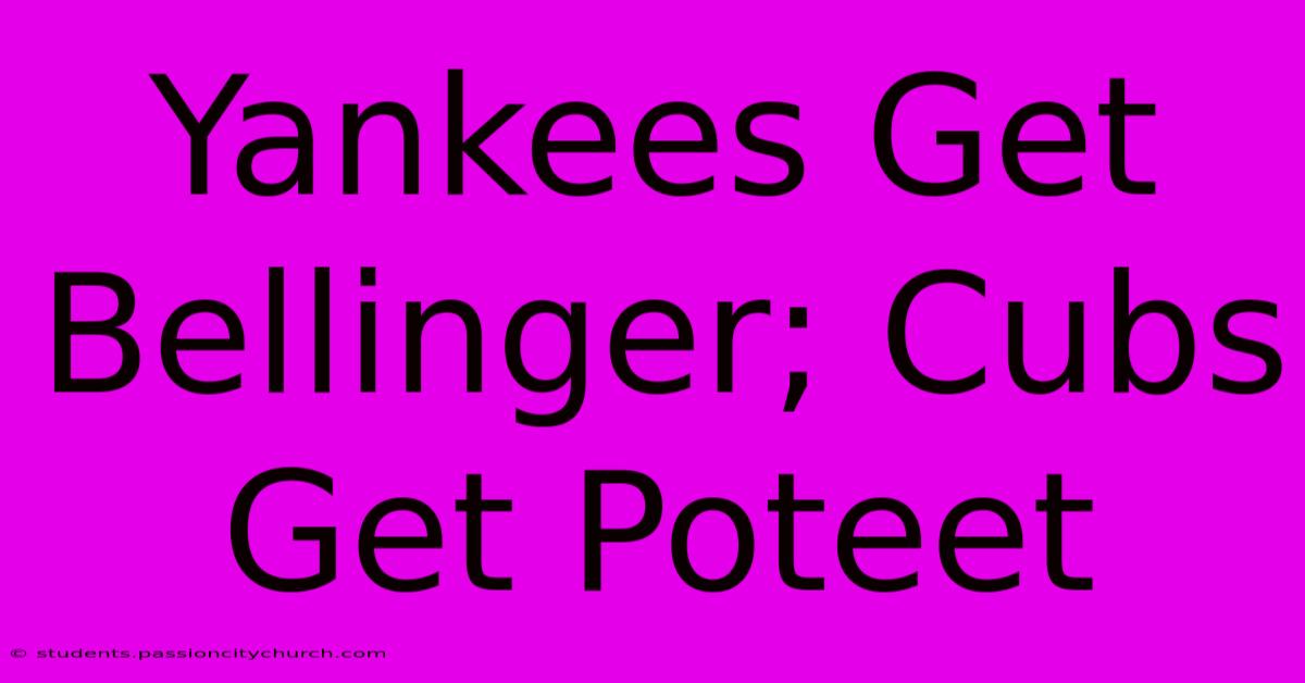 Yankees Get Bellinger; Cubs Get Poteet