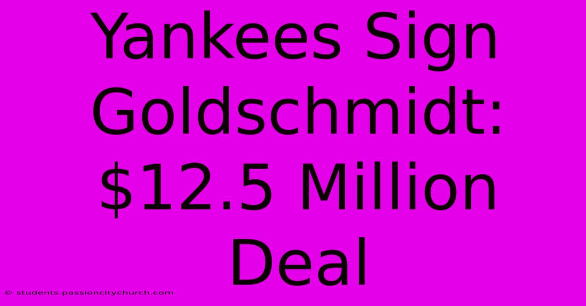 Yankees Sign Goldschmidt: $12.5 Million Deal