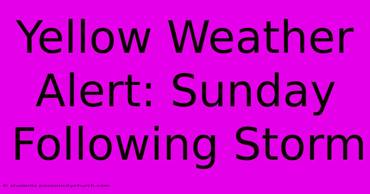 Yellow Weather Alert: Sunday Following Storm