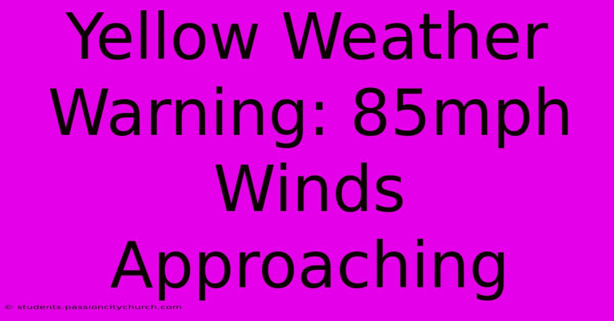 Yellow Weather Warning: 85mph Winds Approaching