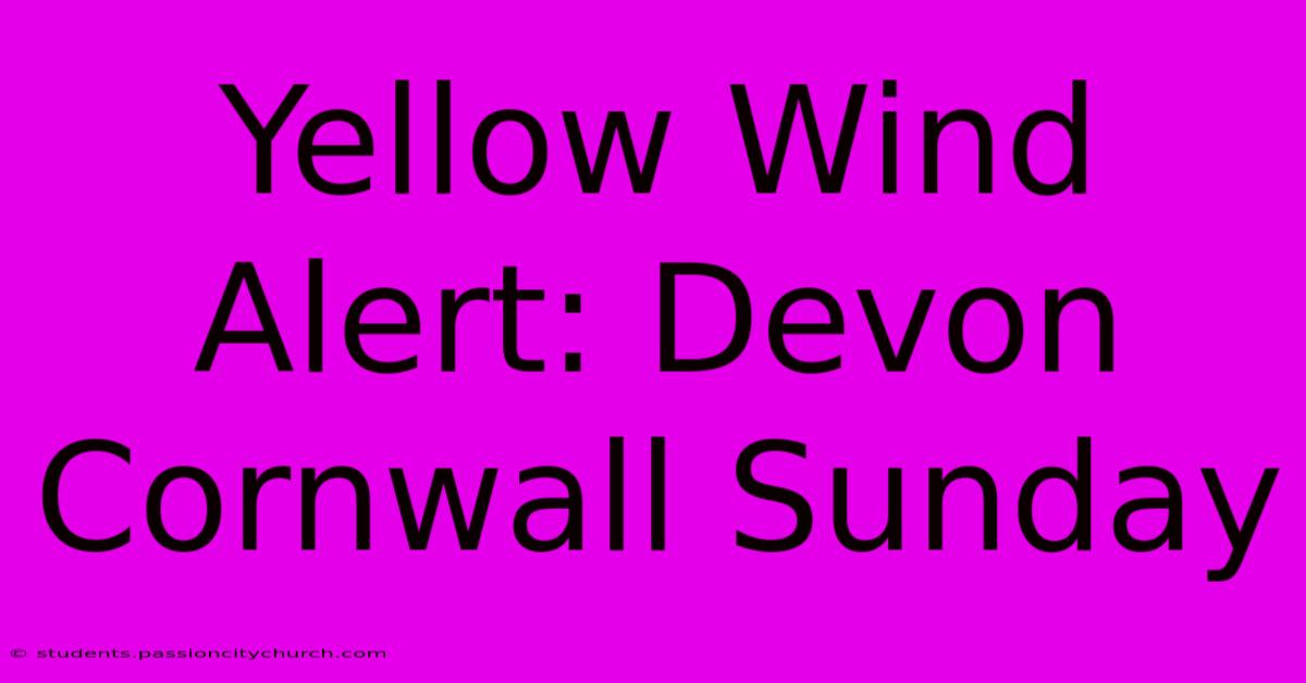 Yellow Wind Alert: Devon Cornwall Sunday