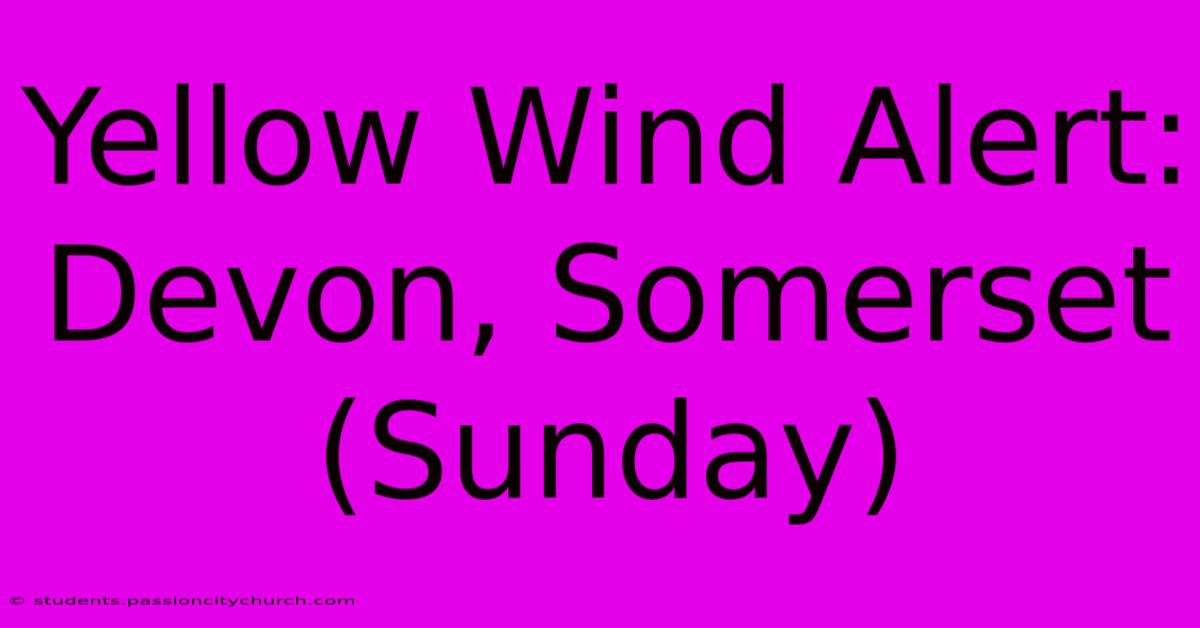 Yellow Wind Alert: Devon, Somerset (Sunday)