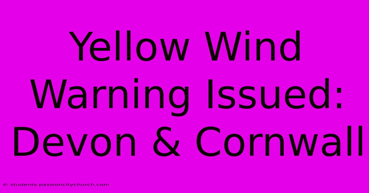 Yellow Wind Warning Issued: Devon & Cornwall